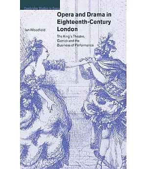Opera and Drama in 18th Century London: The King’s Theatre, Garrick and the Business of Performance