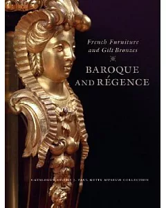 French Furniture and Gilt Bronzes: Baroque and Regence : Catalogue of the J. Paul Getty Museum Collection