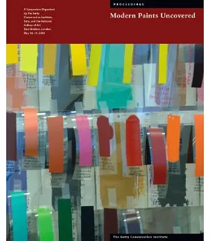 Modern Paints Uncovered: Proceedings from the Modern Paints Uncovered Symposium Organized Bt the Getty Conservation Institute, T