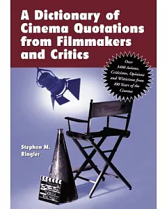 A Dictionary of Cinema Quotations from Filmakers and Critics: Over 3400 Axioms, Criticisms, Opinions and Witticisms from 100 Yea