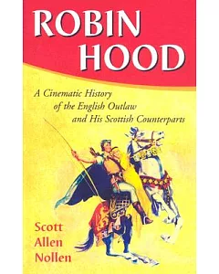 Robin Hood: A Cinematic History of the English Outlaw and His scottish Counterparts