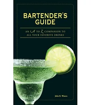 Bartender’s Guide: An A to Z Companion to All Your Favorite Drinks
