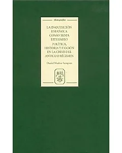La Inquisicion Espanola Como Tema Literario: Politica, Historia Y Ficcion En La Crisis Del Antiguo Regimen