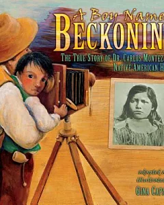 A Boy Named Beckoning: The True Story of Dr. Carlos Montezuma, Native American Hero