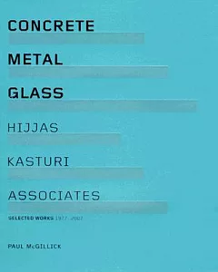 Concrete Metal Glass: Hijjas Kasturi Associates Selected Works 1977-2007