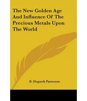 The New Golden Age and Influence of the Precious Metals upon the World