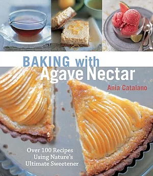 Baking with Agave Nectar: Over 100 Recipes Using Nature’s Ultimate Sweetener