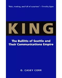 King: The Bullitts of Seattle and Their Communications Empire