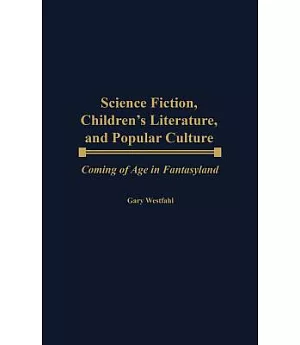 Science Fiction, Children’s Literature, and Popular Culture: Coming of Age in Fantasyland