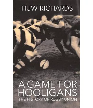 A Game for Hooligans: The History of Rugby Union