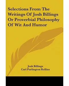 Selections from the Writings of Josh billings, or Proverbial Philosophy of Wit and Humor