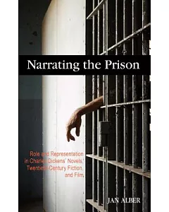 Narrating the Prison: Role and Representation in Charles Dickens’ Novels, Twentieth-century Fiction, and Film