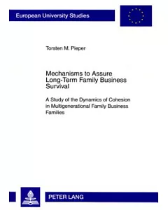 Mechanisms to Assure Long-Term Family Business Survival: A Study of the Dynamics of Cohesion in Multigenerational Family Busines