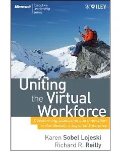 Uniting The Virtual Workforce: Transforming Leadership and Innovation in the Globally Integrated Enterprise