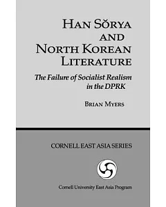 Han Sorya and North Korean Literature: The Failure of Socialist Realism in the Dprk