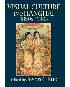 Visual Culture in Shanghai, 1850s-1930s