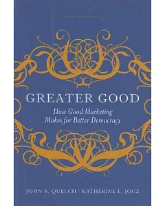 Greater Good: How Good Marketing Makes for Better Democracy
