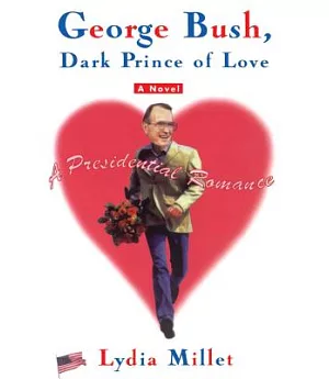 George Bush, Dark Prince of Love: A Presidential Romance