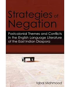 Strategies of Negation: Postcolonial Themes and Conflicts in the English Language Literature of the East Indian Diaspora