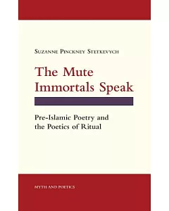 The Mute Immortals Speak: Pre-Islamic Poetry and Poetics of Ritual