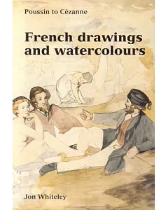 French Drawings and Watercolours: Poussin to Cezanne