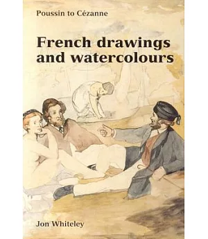 French Drawings and Watercolours: Poussin to Cezanne