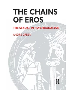 The Chains of Eros: The Sexual in Psychoanalysis