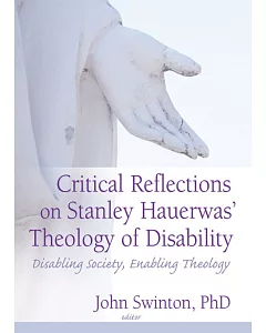 Critical Reflections Of Stanley Hauerwas’ Theology Of Disability: Disabling Society, Enabling Theology