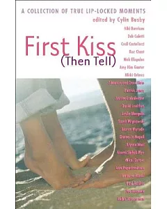 First Kiss (Then Tell): A Collection of True Lip-Locked Moments