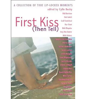 First Kiss (Then Tell): A Collection of True Lip-Locked Moments
