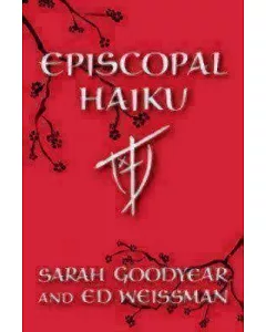 Episcopal Haiku: The Church, Its Ways, and Its People, Seventeen Syllables at a Time