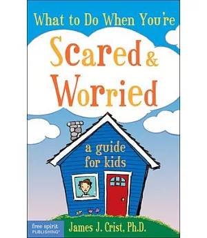 What to Do When You’re Scared And Worried: A Guide for Kids