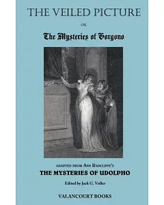 The Veiled Picture; Or, the Mysteries of Gorgono, the Appennien Castle of Signor Androssi: A Romance of the Sixteenth Century