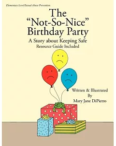 The ”Not-So-Nice” Birthday Party: A Story About Keeping Safe (Resource Guide Included)