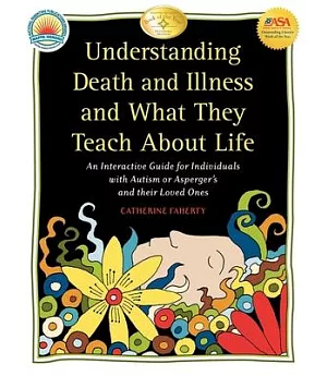 Understanding Death and Illness and What They Teach About Life: An Interactive Guide for Individuals With Autism or Asperger’s