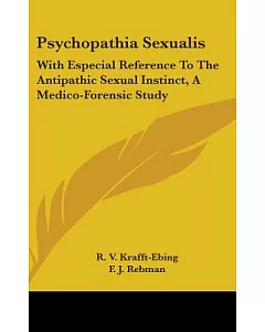 Psychopathia Sexualis: With Especial Reference to the Antipathic Sexual Instinct, a Medico-Forensic Study