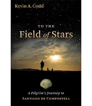 To the Field of Stars: A Pilgrim’s Journey to Santiago De Compostela