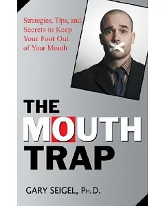 The Mouth Trap: Strategies, Tips, and Secrets to Keep Your Foot Out of Your Mouth