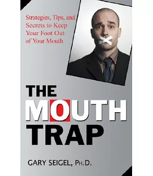 The Mouth Trap: Strategies, Tips, and Secrets to Keep Your Foot Out of Your Mouth