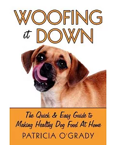 Woofing It Down: The Quick & Easy Guide to Making Healthy Dog Food at Home