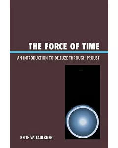 The Force of Time: An Introduction to Deleuze Through Proust