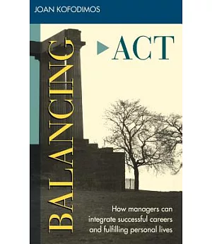 Balancing Act: How Managers Can Integrate Successful Careers and Fulfilling Personal Lives