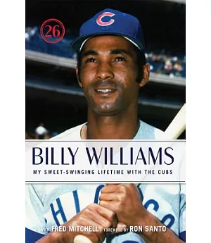 Billy Williams: My Sweet-swinging Lifetime With the Cubs