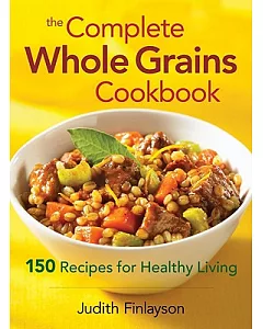 The Complete Whole Grains Cookbook: 150 Recipes for Healthy Living