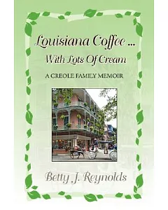 Louisiana Coffee ... with Lots of Cream: A Creole Family Memoir