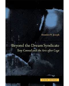 Beyond the Dream Syndicate: Tony Conrad and the Arts After Cage a 