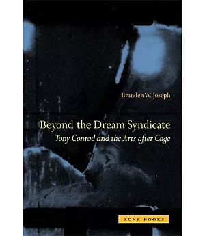 Beyond the Dream Syndicate: Tony Conrad and the Arts After Cage a 