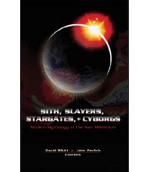 Sith, Slayers, Stargates, + Cyborgs: Modern Mythology in the New Millennium