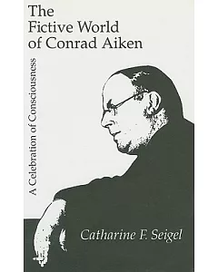 The Fictive World of Conrad Aiken: A Celebration of Consciousness