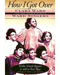 How I Got over: Clara Ward and the World-Famous Ward Singers